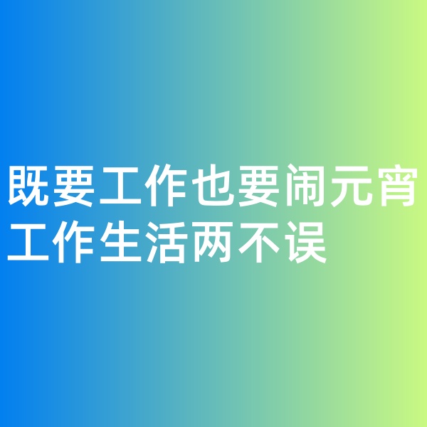 鈀碳回收，既要工作也要鬧元宵,工作生活兩不誤